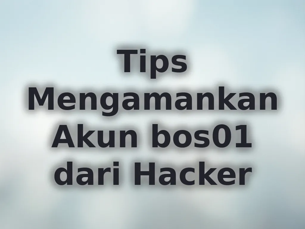 Tips Mengamankan Akun bos01 dari Hacker