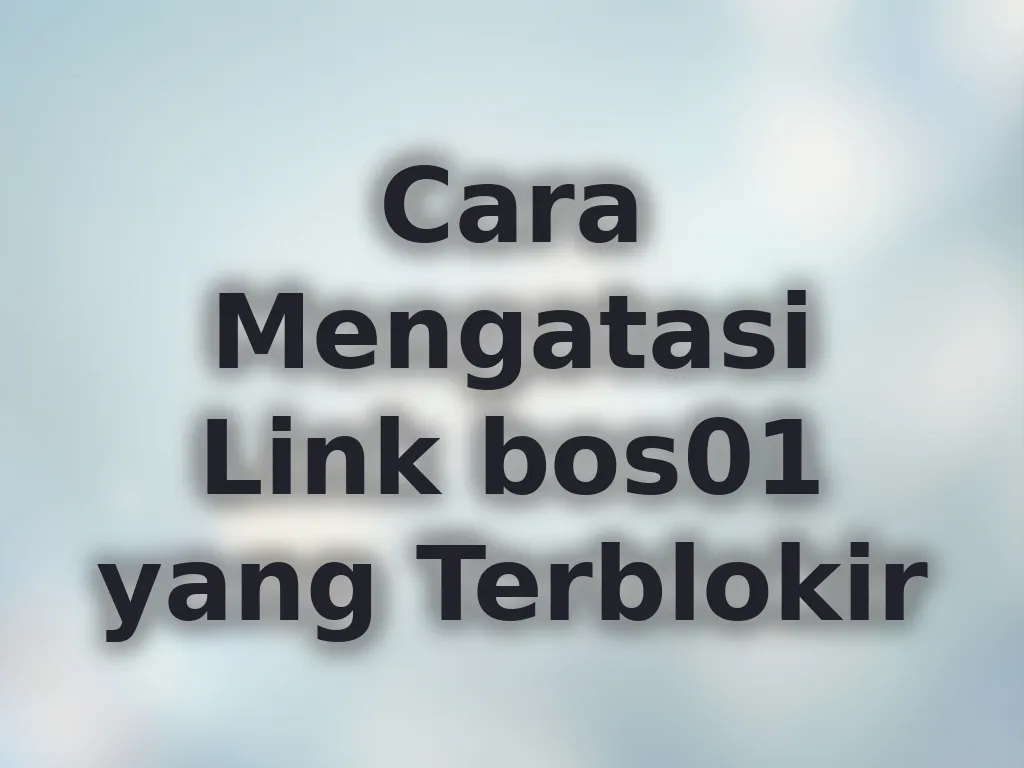 Cara Mengatasi Link bos01 yang Terblokir